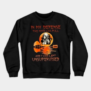 In My Defense The Moon Was Full And I Was Left Unsupervised Crewneck Sweatshirt